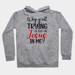 Why Ya'll Trying To Test The Jesus In Me Hoodie